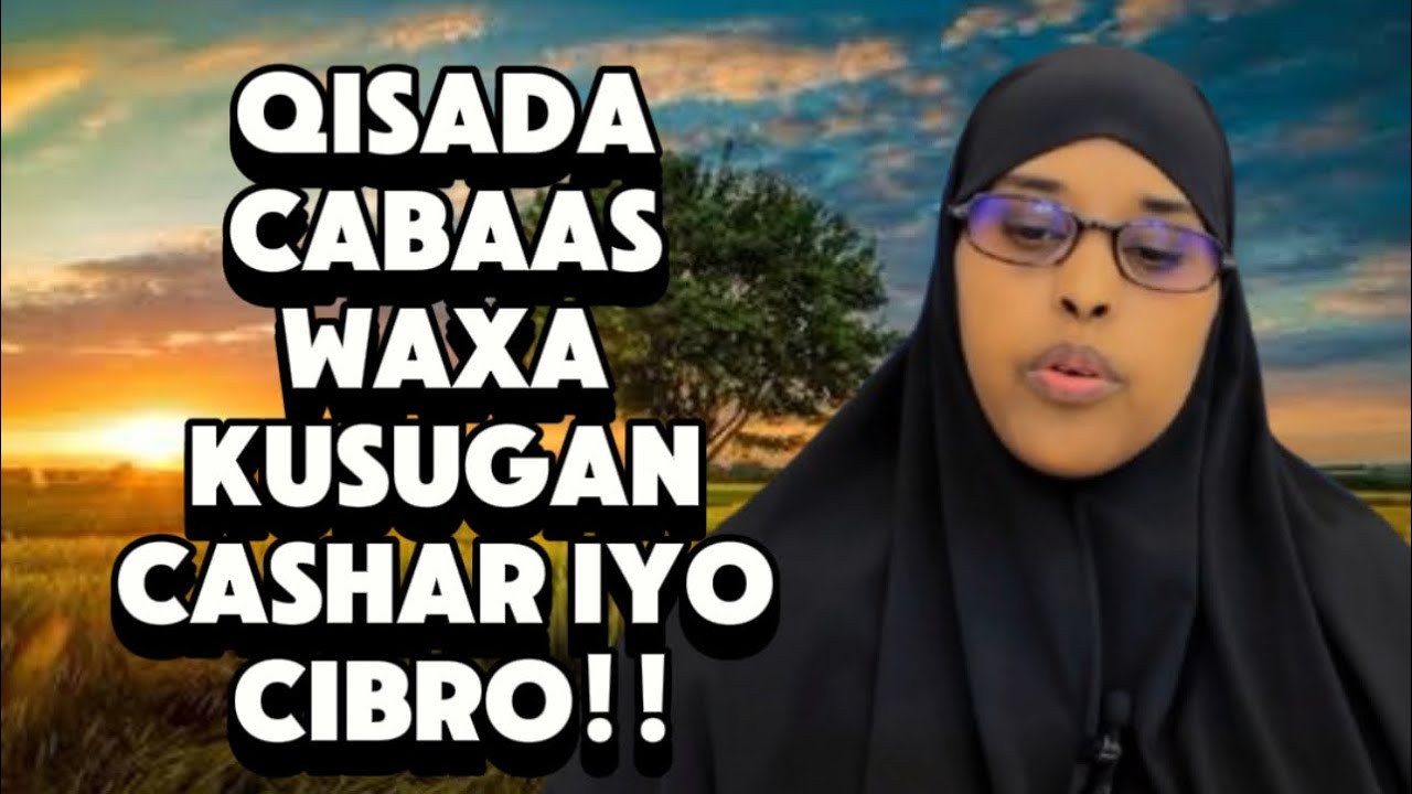 QISADA CABAAS WAXA INOGU SUGAN CASHAR IYO CIBRO!!@sawdamqaalib