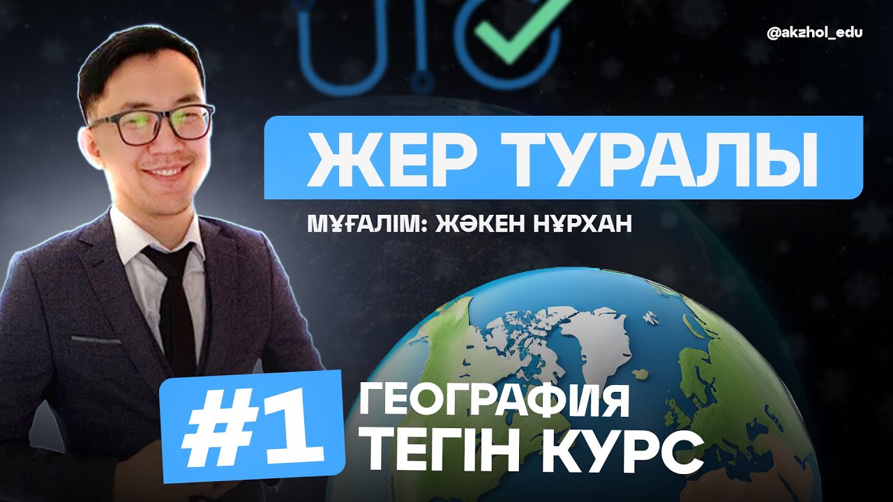 1 ЖЕР ТУРАЛЫ. ГЕОГРАФИЯ ТЕГІН КУРС