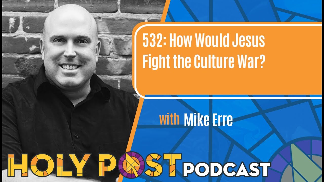 532: How Would Jesus Fight the Culture War? with Mike Erre