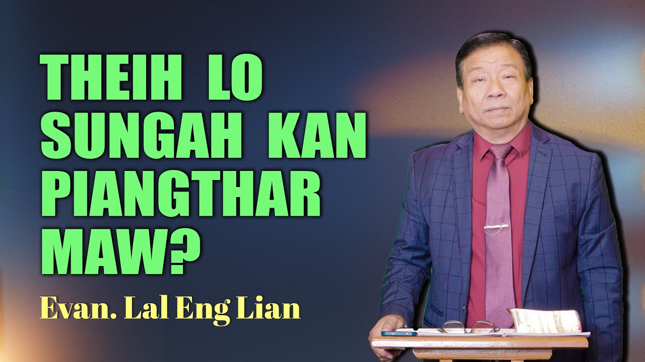Evan. Lal Eng Lian  | THEIH LO SUNGAH KAN PIANGTHAR MAW?
