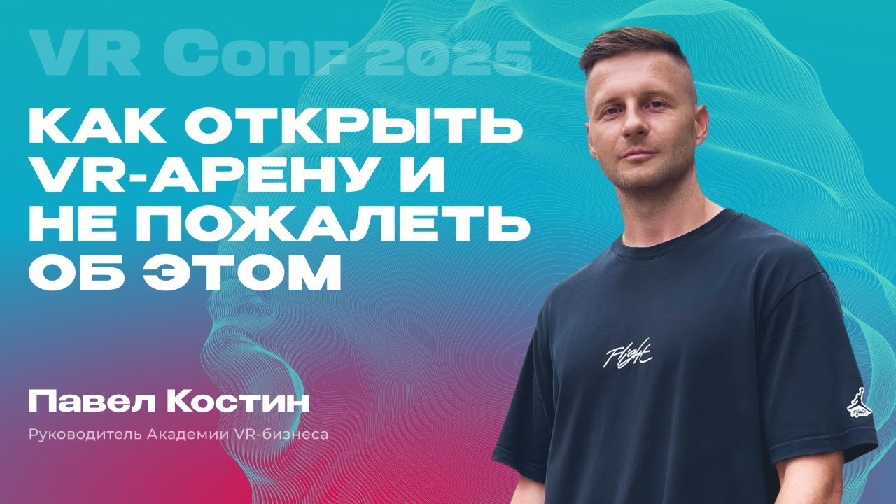 Павел Костин на VRConf2025. Как Открыть VR-арену и Не Пожалеть об Этом