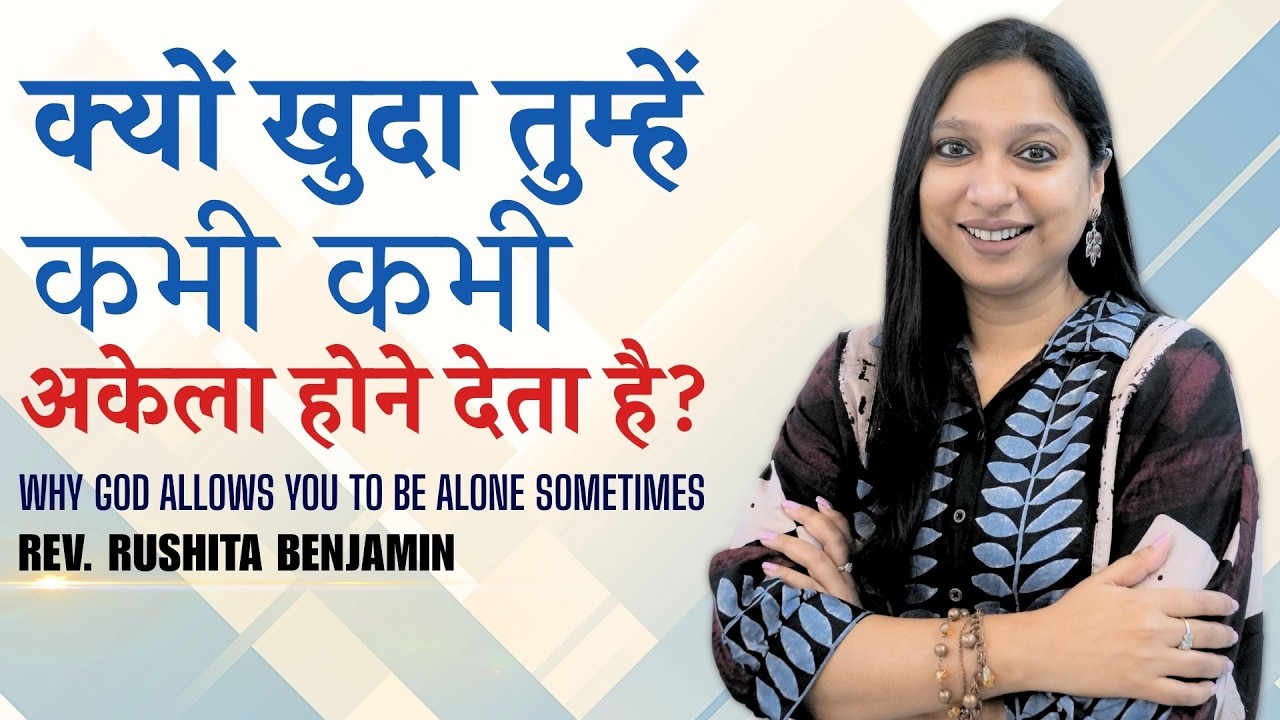 क्यों खुदा तुम्हें कभी कभी अकेला होने देता है? | Rev. Rushita Benjamin