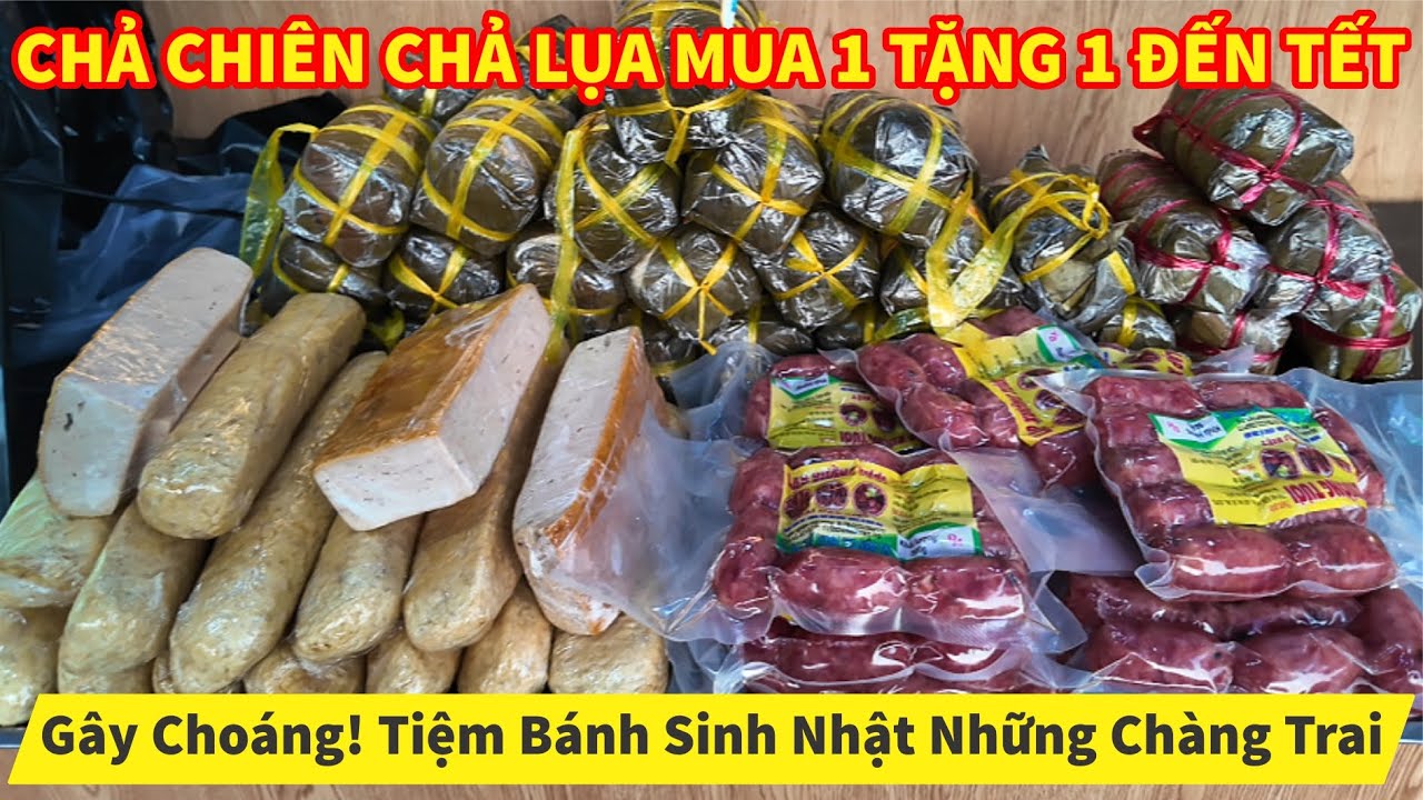 Gây Choáng! CHẢ CHIÊN CHẢ LỤA MUA 1 TẶNG 1 ĐẾN TẾT Tiệm Bánh Sinh Nhật Những Chàng Trai