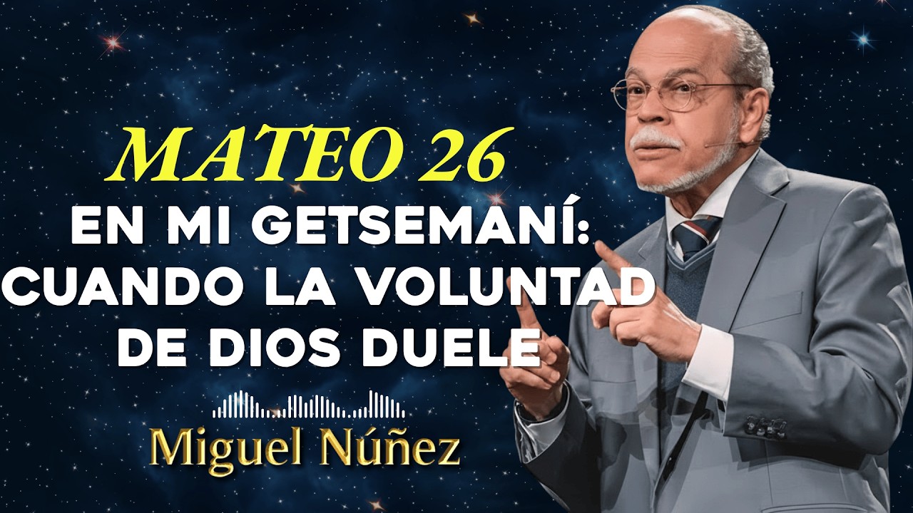 Mateo 26 En Mi Getsemaní: Cuando la Voluntad de Dios Duele - Miguel Núñez