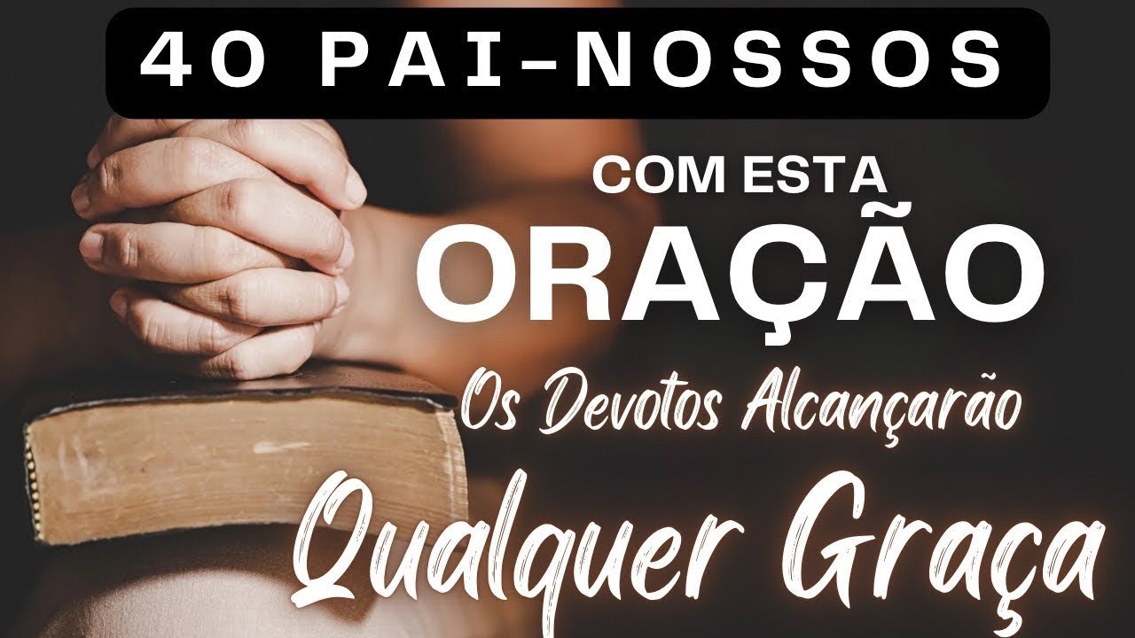 Oração Infalível dos 40 Pai-Nossos - Para alcançar qualquer Graça!