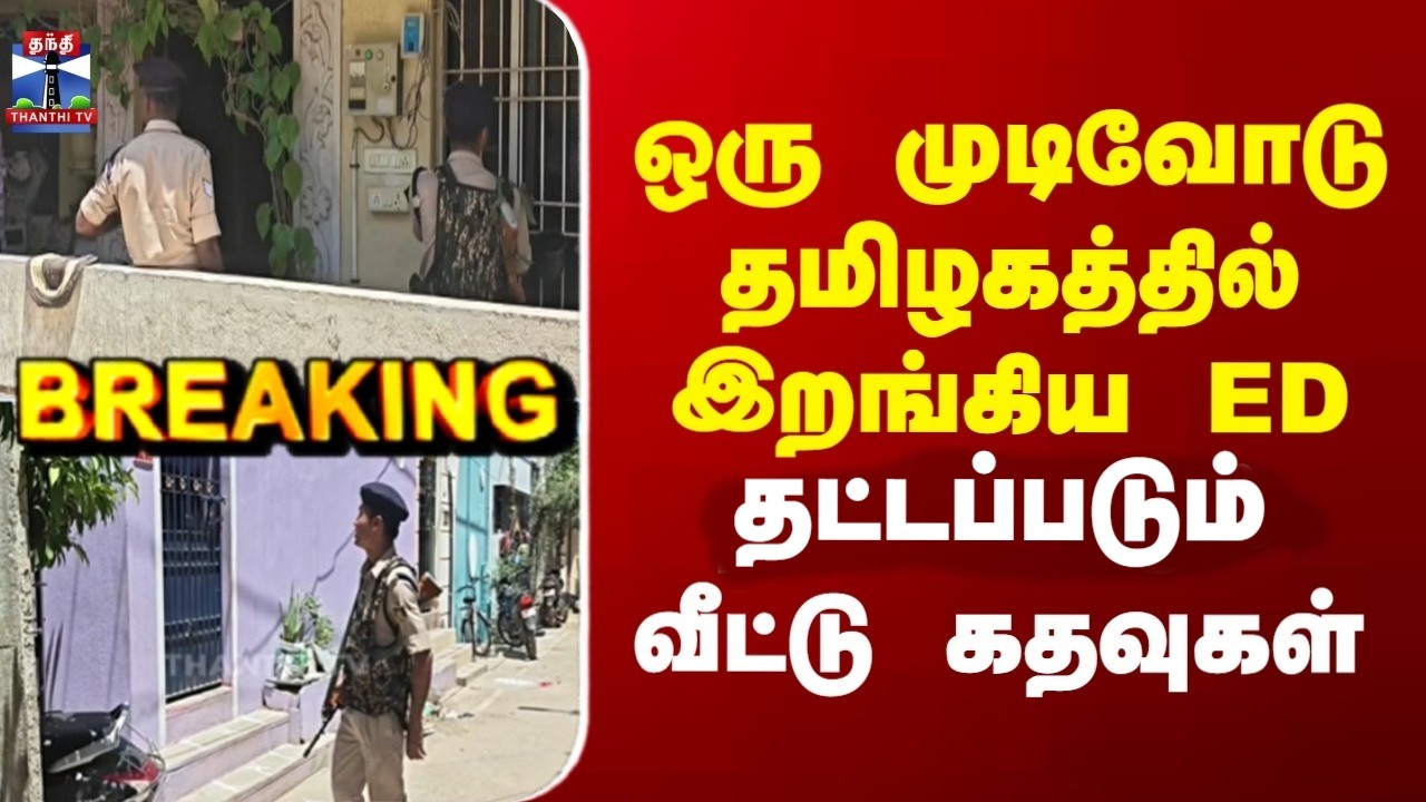 ED Raid | ஒரு முடிவோடு தமிழகத்தில் இறங்கிய ED - தட்டப்படும் வீட்டு கதவுகள்