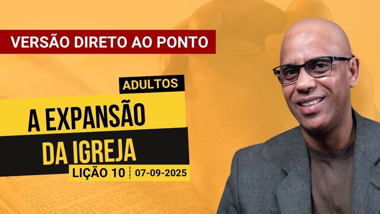 A Expansão da Igreja - Lição 10 EBD 3º Tri 2025 - Direto ao Ponto