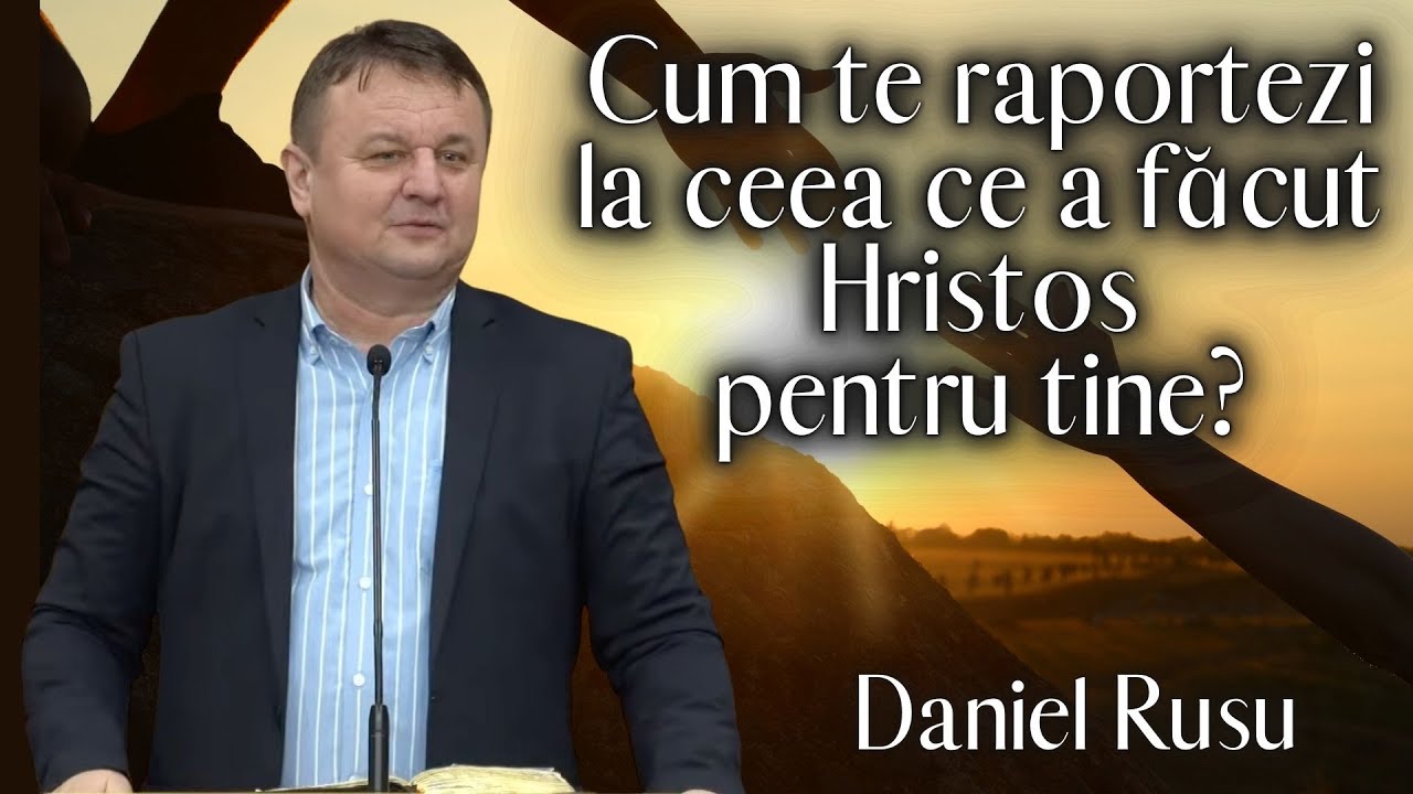 Daniel Rusu | Cum te raportezi la ceea ce a făcut Hristos pentru tine? | Live |