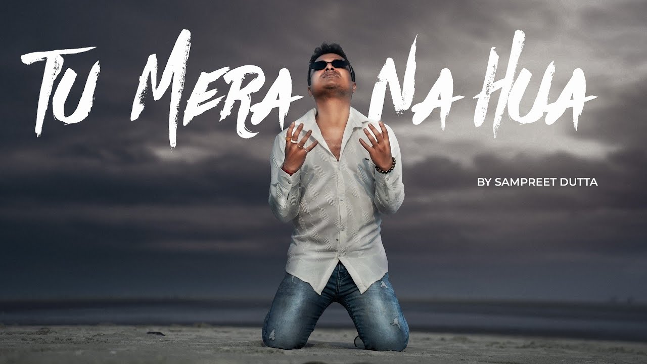 Tu Mera Na Hua | Sampreet Dutta | Sad Song | Official Video | Alone Song | New Hindi Sad Song