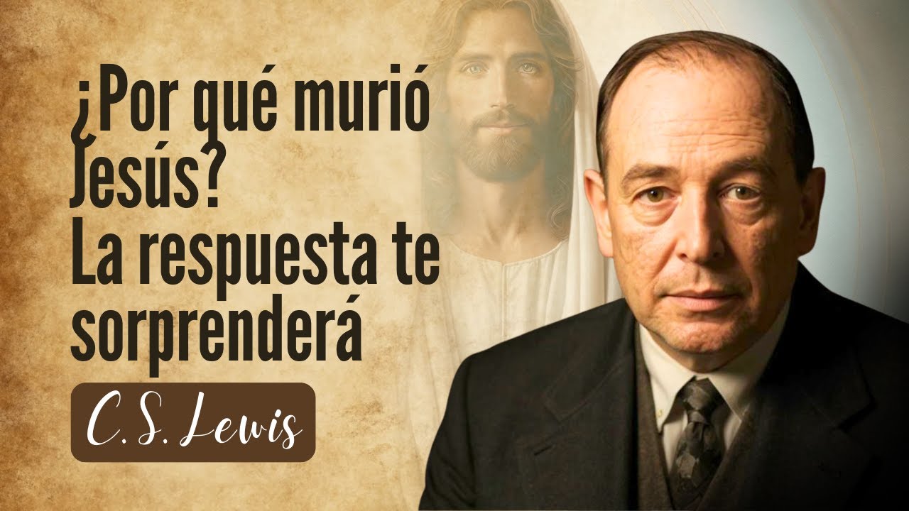 Por Qué Jesús Tenía Que Morir Para Salvarnos | Lewis Resolvió El Misterio
