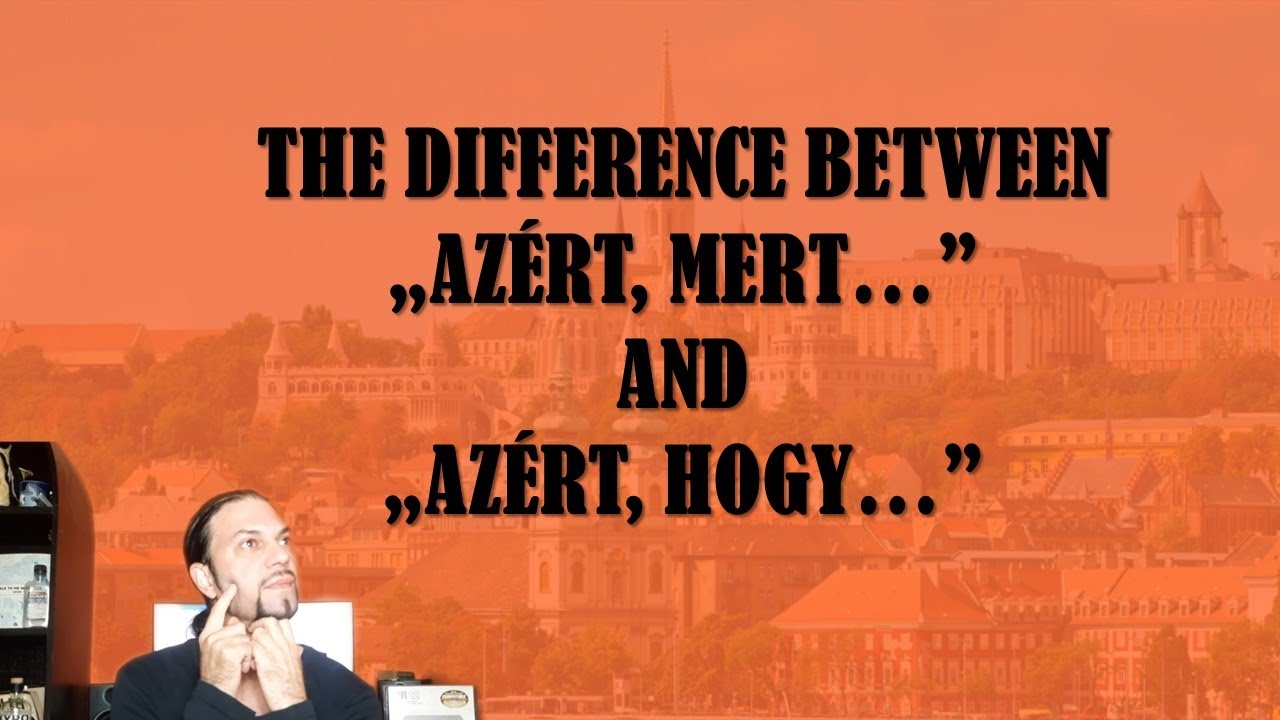 The Difference Between „AZÉRT, MERT…” And „AZÉRT, HOGY…” [Hungarian Lesson]