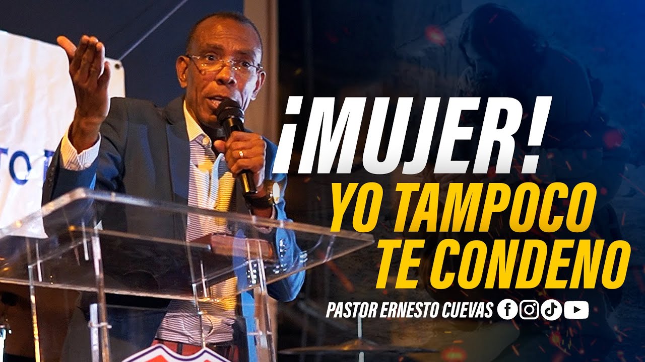 ¡MUJER! YO TAMPOCO TE CONDENO | PASTOR ERNESTO CUEVAS