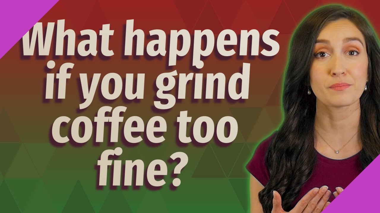 What happens if you grind coffee too fine?