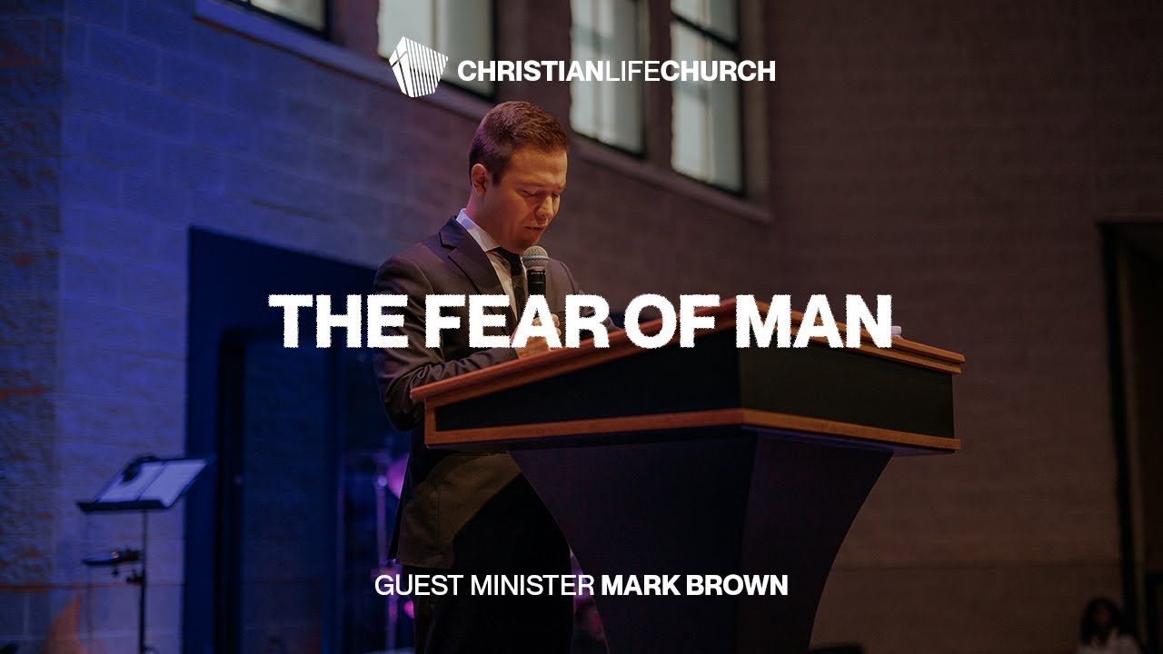 The Fear of Man | Guest Minister Mark Brown