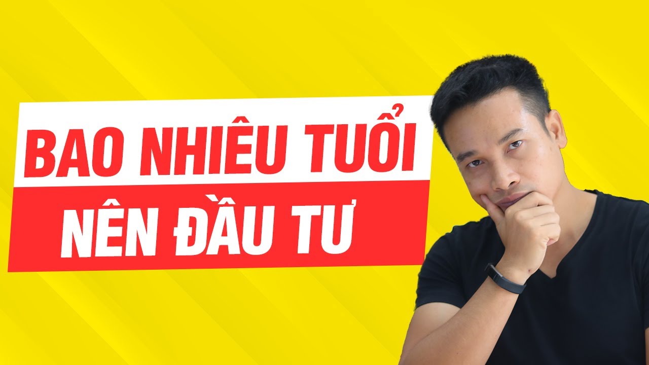 BAO NHIÊU TUỔI THÌ NÊN ĐẦU TƯ? | Thai Pham