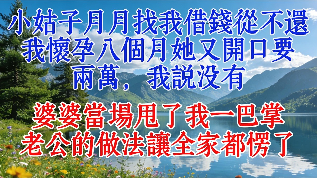 小姑子月月找我借錢從不還，我懷孕八個月她又開口要兩萬，我說沒有，婆婆當場甩了我一巴掌，老公的做法讓全家都愣了#婆媳 #情感 #https