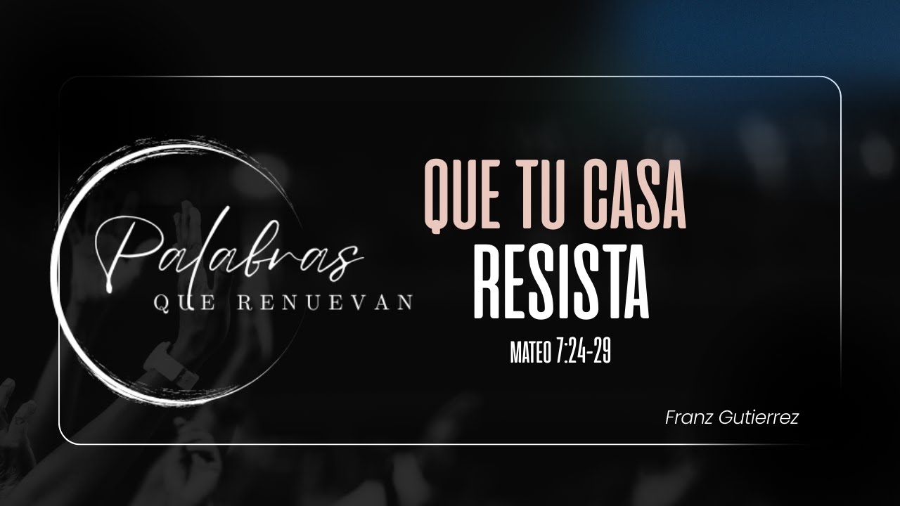 Que tu casa resista | Mateo 7:24-29 | Pastor Franz Gutierrez