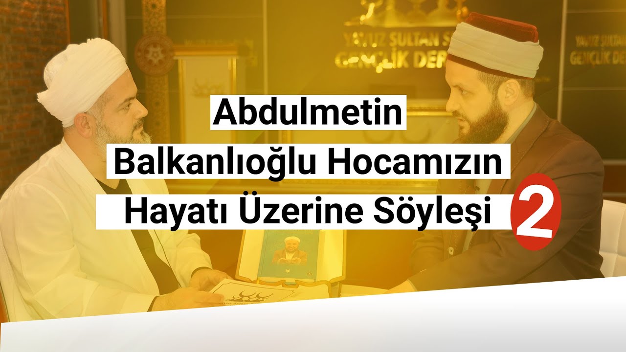 Merhum Abdulmetin Balkanlıoğlu Hocanın Hayatı Üzerine Söyleşi - 2