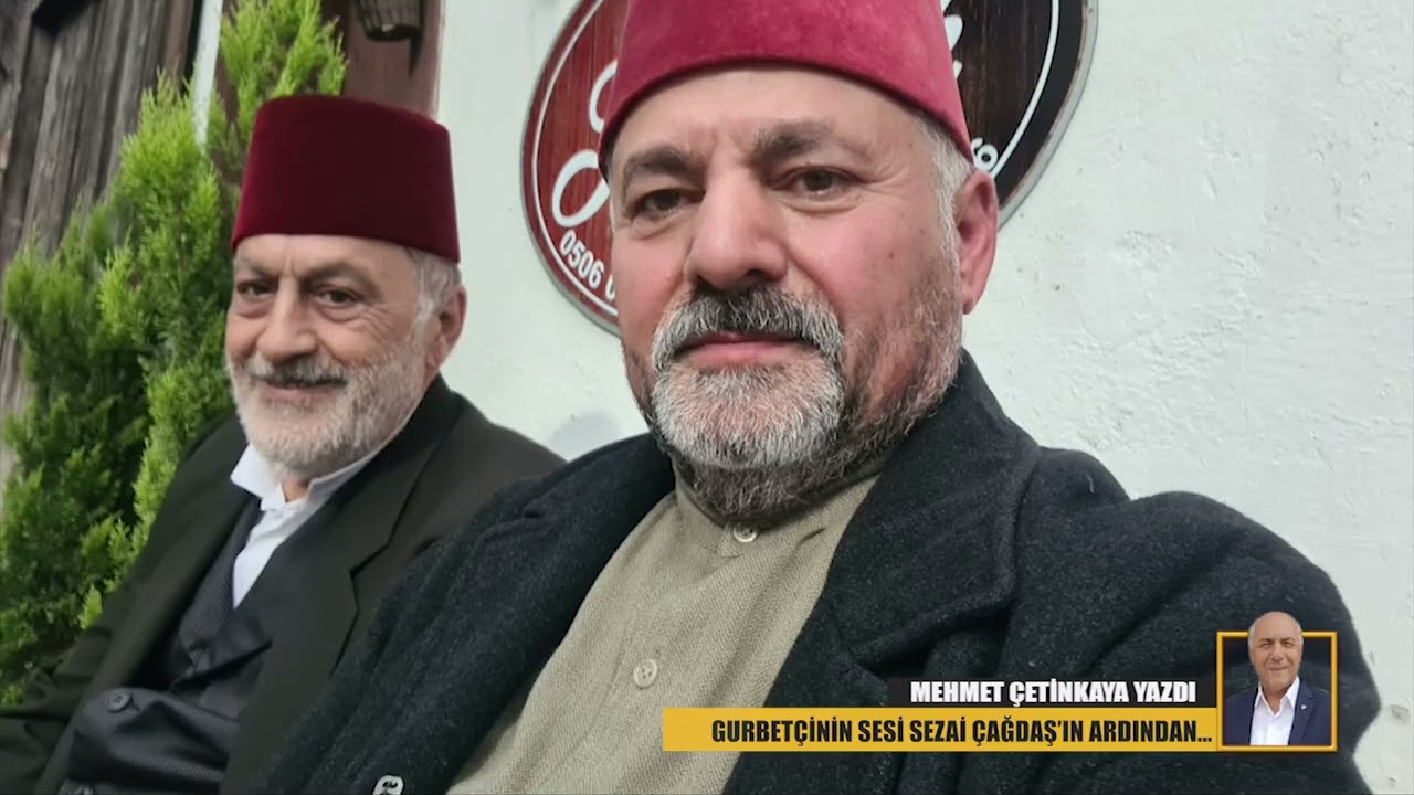 GURBETÇİNİN SESİ SEZAİ ÇAĞDAŞ’IN ARDINDAN