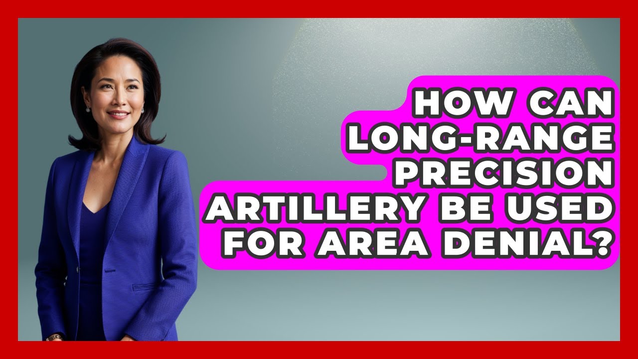How Can Long-Range Precision Artillery Be Used For Area Denial? - Tactical Warfare Experts