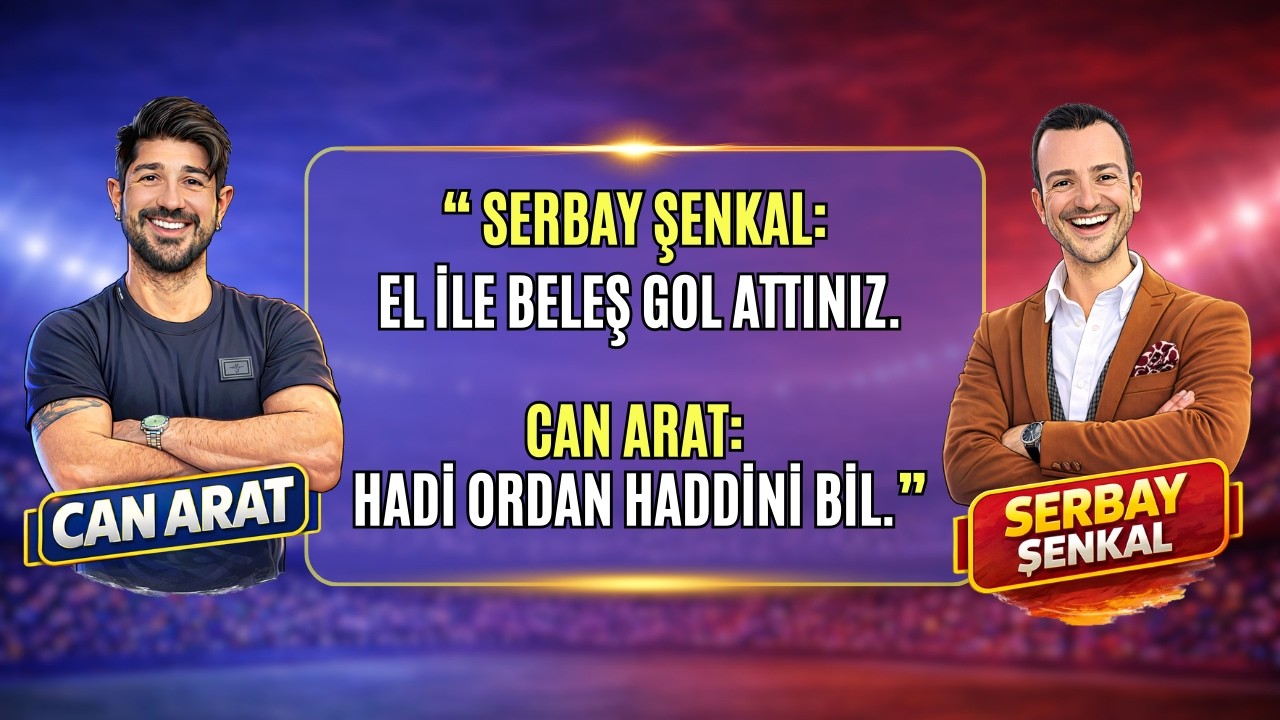 SERBAY ŞENKAL: EL İLE BELEŞ GOL ATTINIZ...CAN ARAT: HADİ ORDAN HADDİNİ BİL...