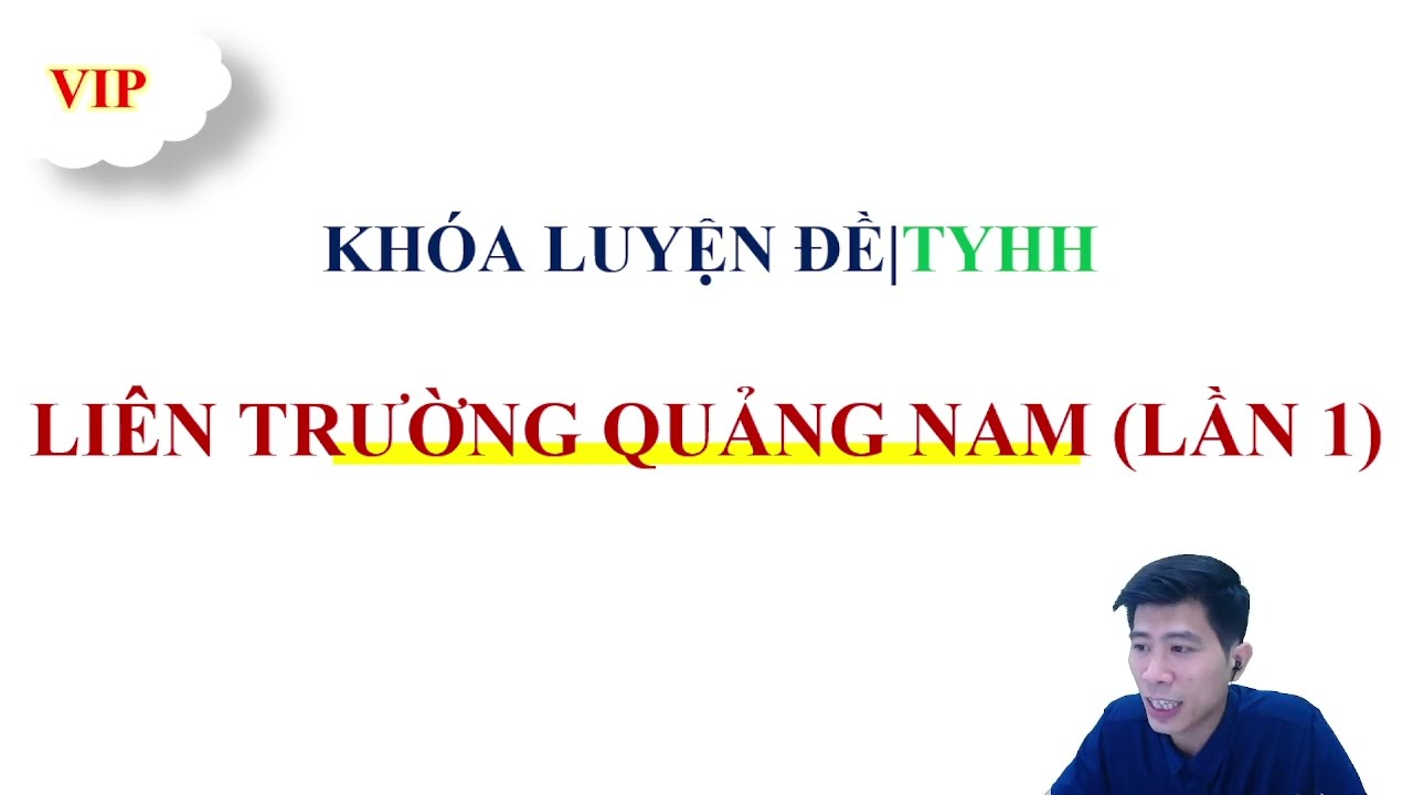 CHỮA FULL CHI TIẾT ĐỀ THI THỬ LIÊN TRƯỜNG QUẢNG NAM 2022