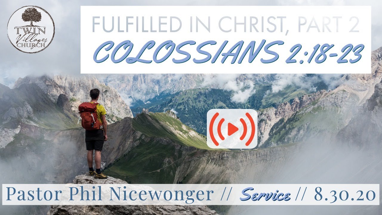 &ldquo;Fulfilled In Christ, Part 2&rdquo; // Colossians 2:18&ndash;23 // Pastor Phil Nicewonger // 8.30.20 *Service*