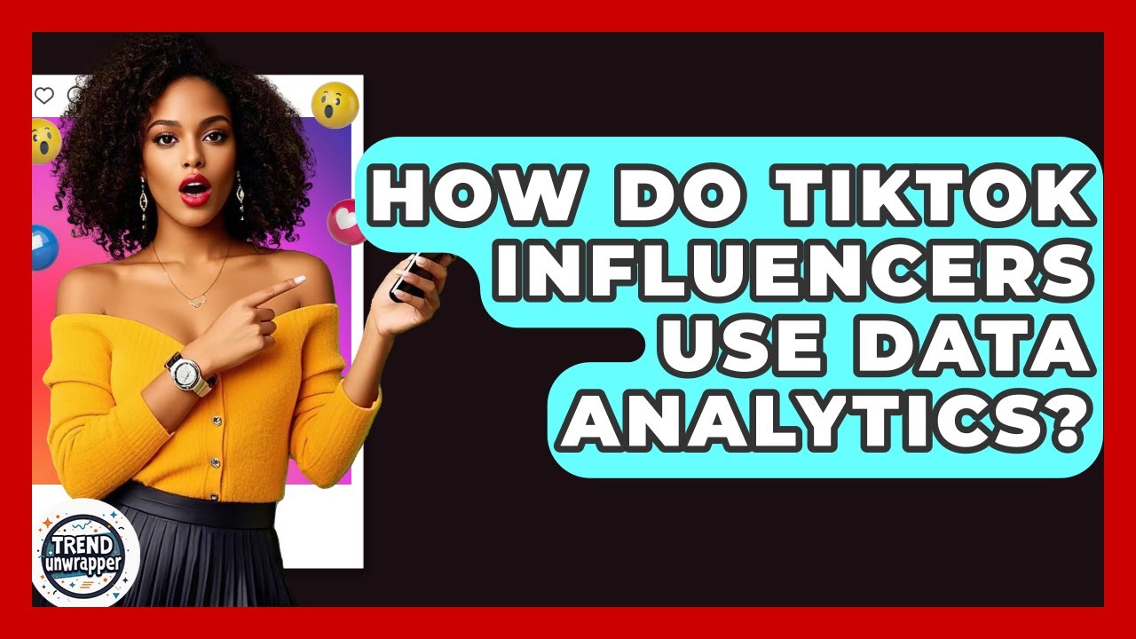 How Do TikTok Influencers Use Data Analytics? - Trend Unwrapper