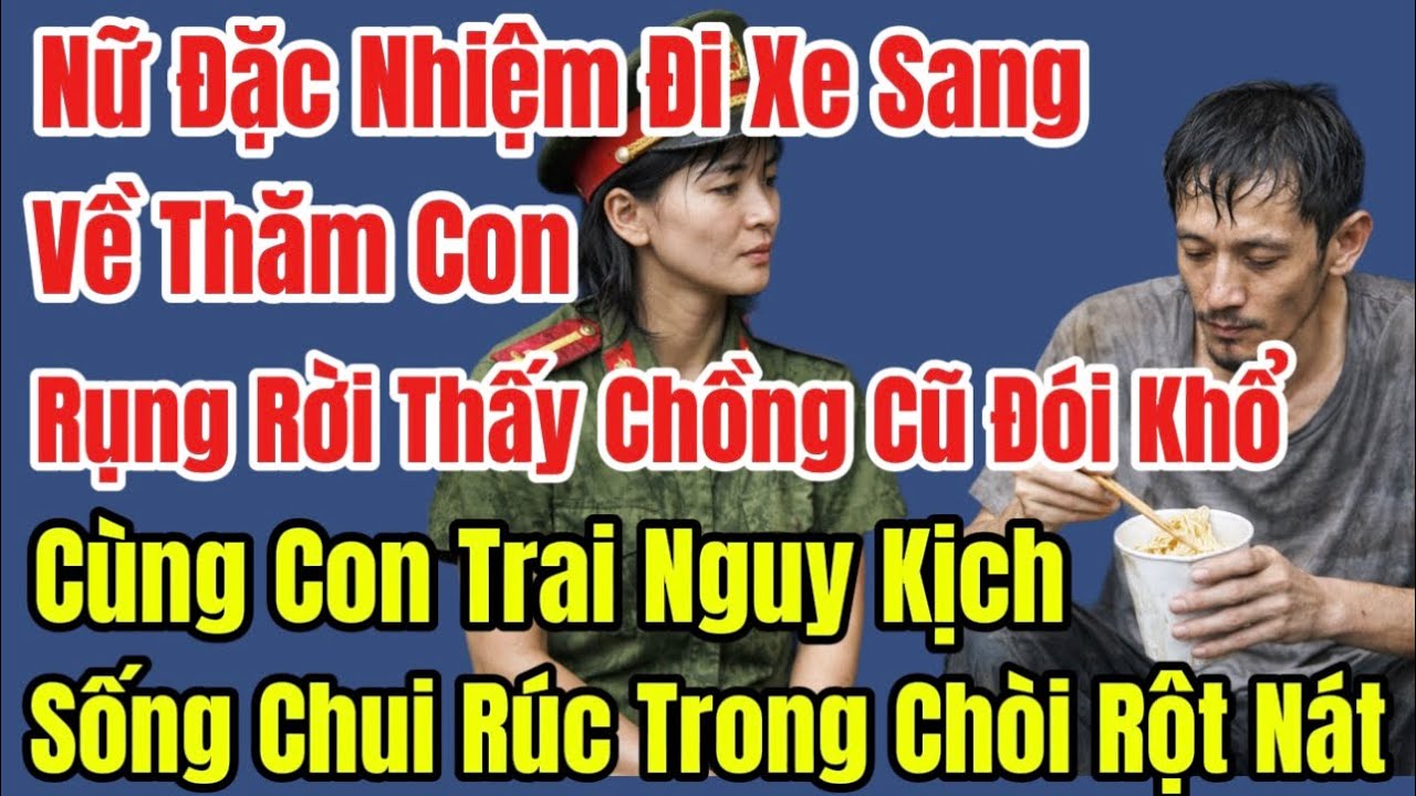 Nữ Trinh Sát Đi Xe Sang Về Thăm Con,Rụng Rời Thấy Ck Cũ Đói Khát,Cùng Con Trai Nguy Kịch, Sống Trong