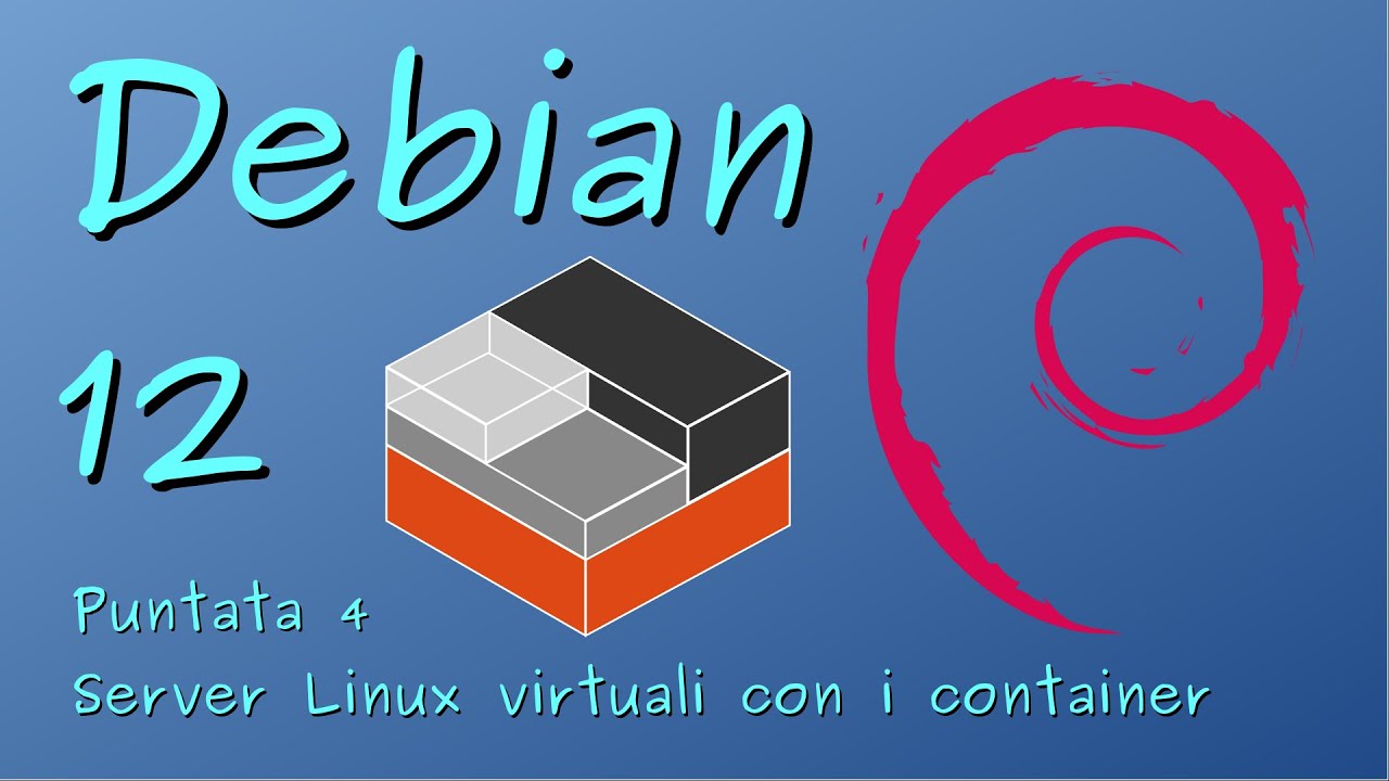 Debian GNU/Linux 12 - 04 - Server Linux virtuali con i container