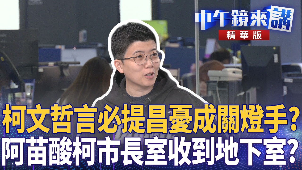 柯文哲言必提昌憂成關燈手？　阿苗酸柯市長室收到地下室？｜林俊宏 陳敏鳳 許維智 苗博雅｜陳園淳｜【#中午鏡來講】20260306