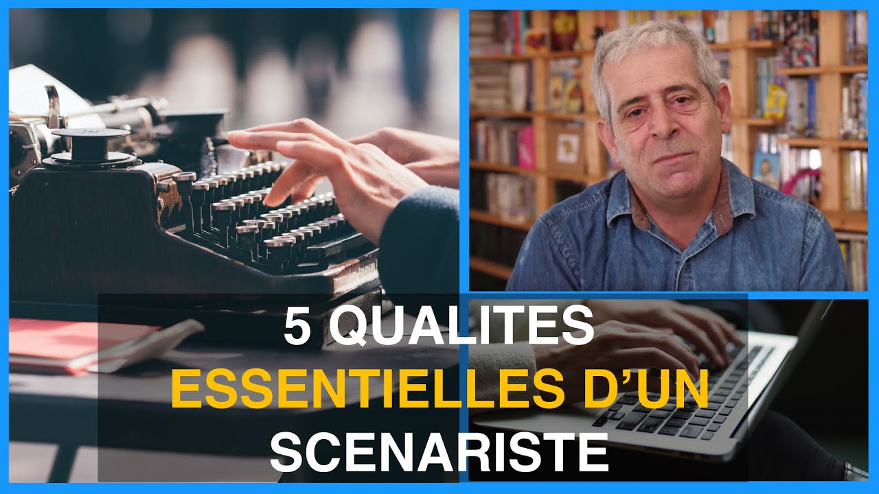 5 QUALITÉS ESSENTIELLES D'UN SCÉNARISTE