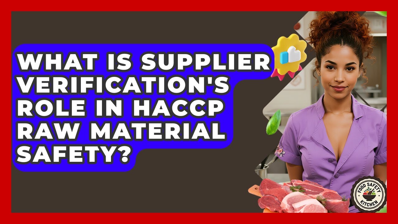 What Is Supplier Verification's Role In HACCP Raw Material Safety? - Food Safety Kitchen