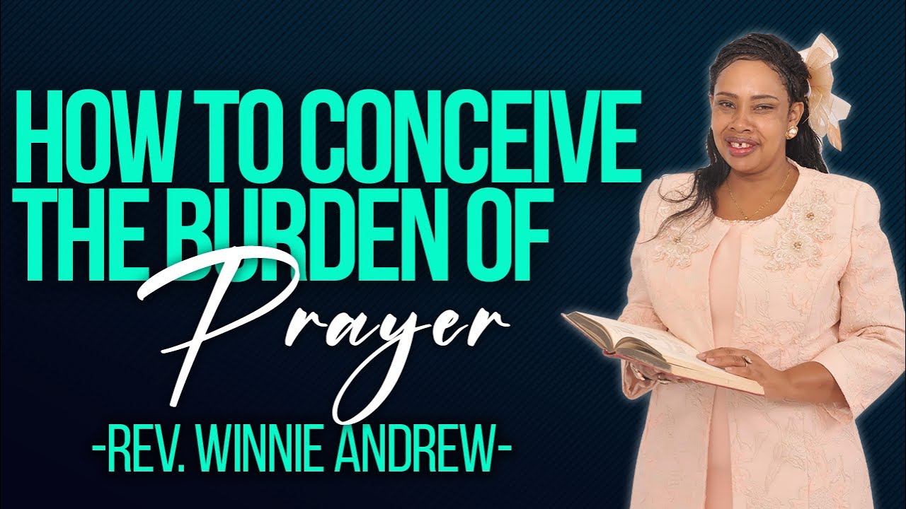 HOW TO CONCEIVE THE BURDEN OF PRAYER // REV. WINNIE ANDREW