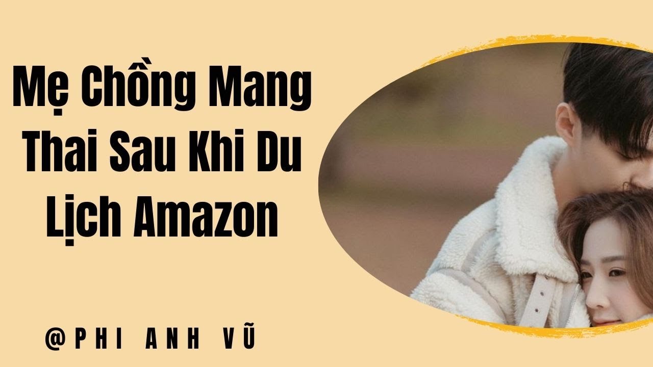 [Truyện Audio] Mẹ Chồng Mang Thai Sau Khi Du Lịch Amazon | Phi Anh Vũ