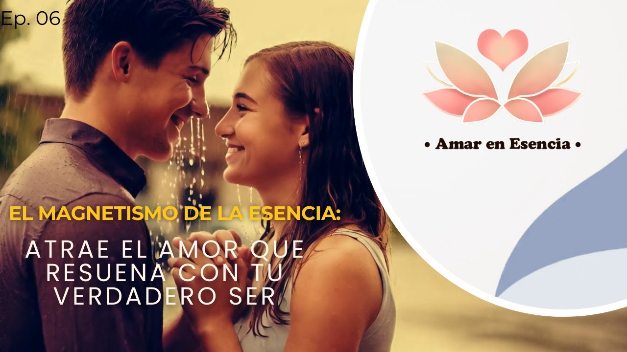 EL MAGNETISMO DE LA ESENCIA: ATRAE EL AMOR QUE RESUENA CON TU VERDADERO SER