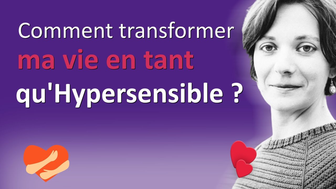 Comment TRANSFORMER ma VIE en tant qu'Hypersensible ?