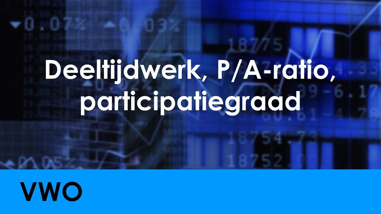 Deeltijdwerk, P/A-ratio, participatiegraad - Economie voor vwo - Arbeid