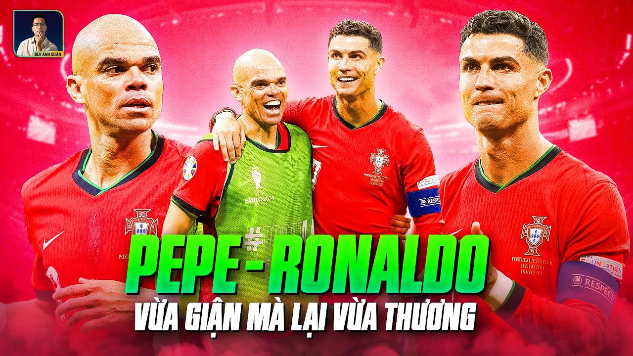 NHỮNG CẢM XÚC VỪA GIẬN VỪA THƯƠNG CỦA RONALDO VÀ PEPE
