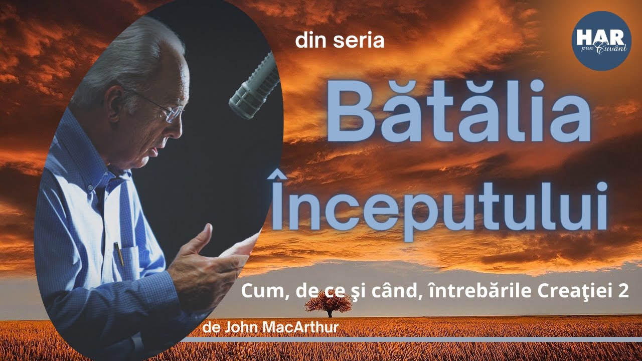 Cum, de ce si cand, intrebarile Creatiei 2 - John MacArthur