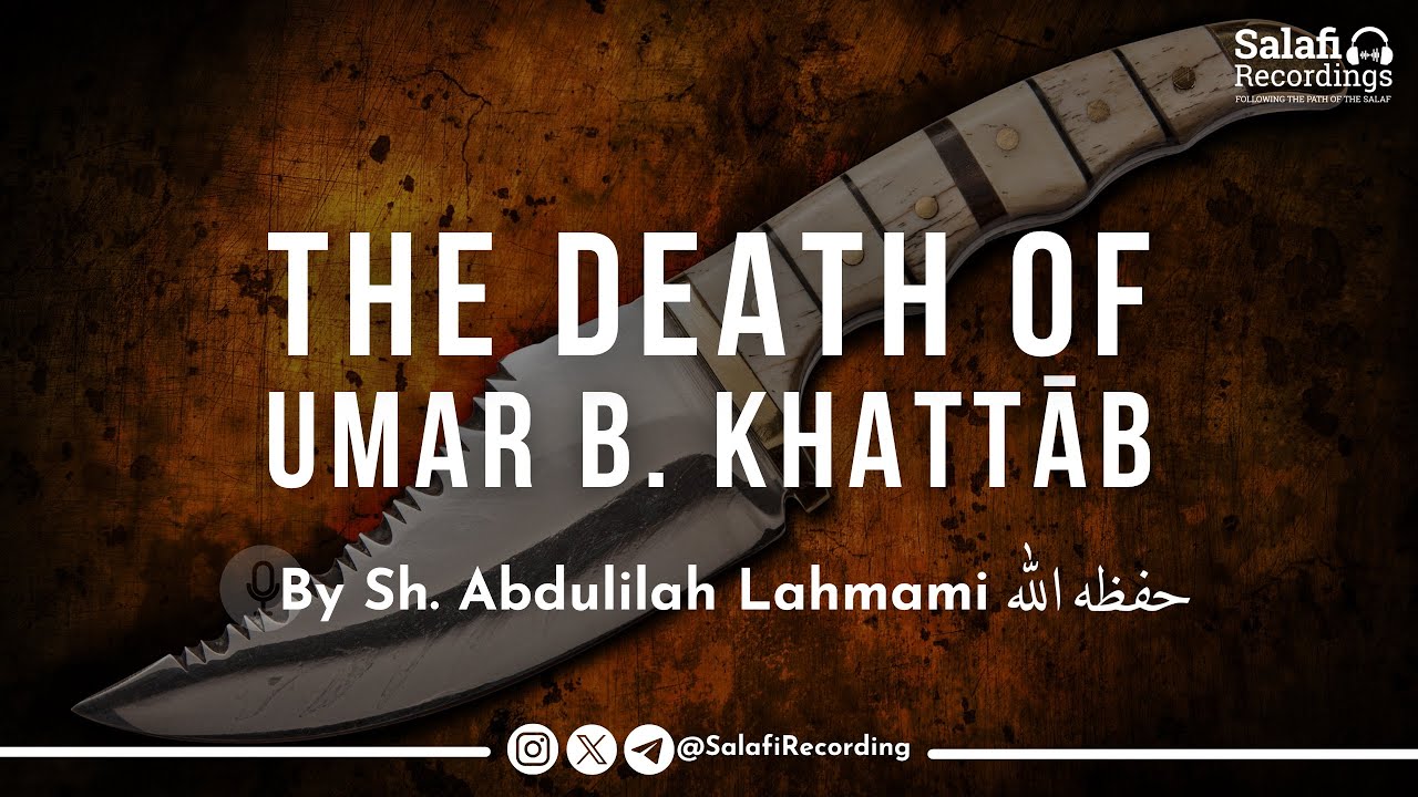 The Death of Umar b. Khattāb (Allaah be pleased with him) - By Sh. Abdulilah Lahmami حفظه الله