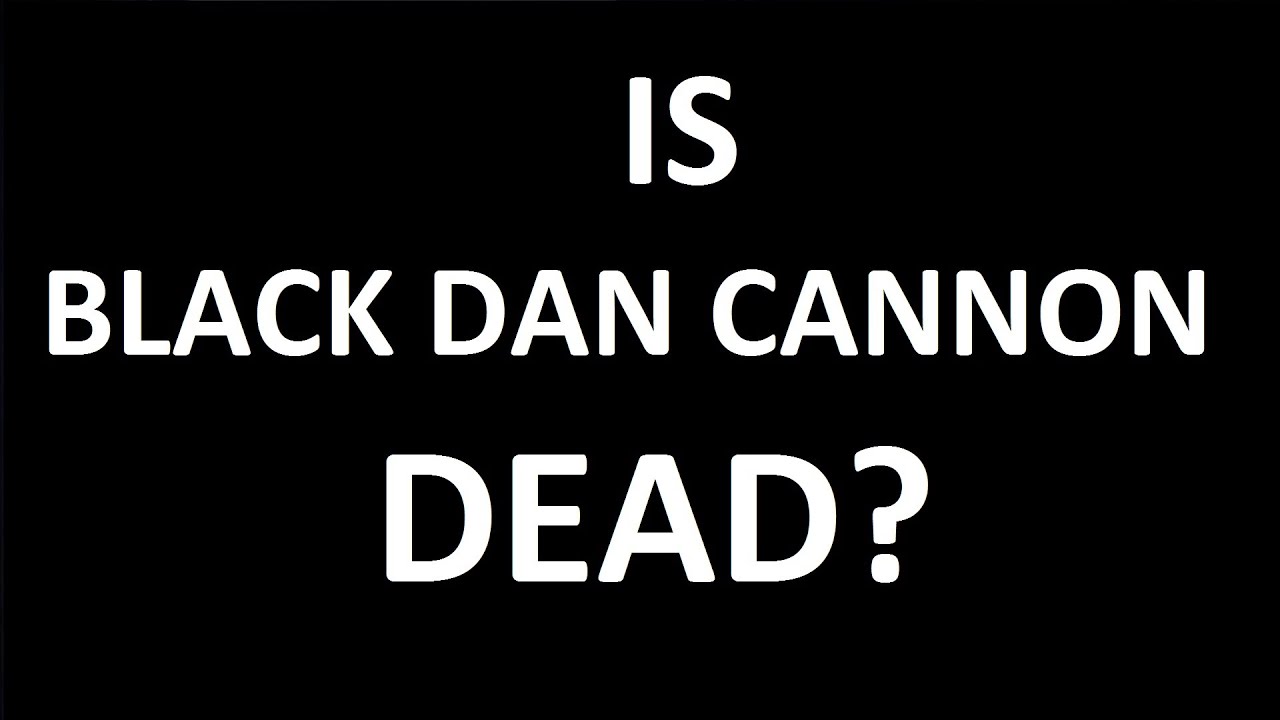 Is Black Dan Cannon dead?