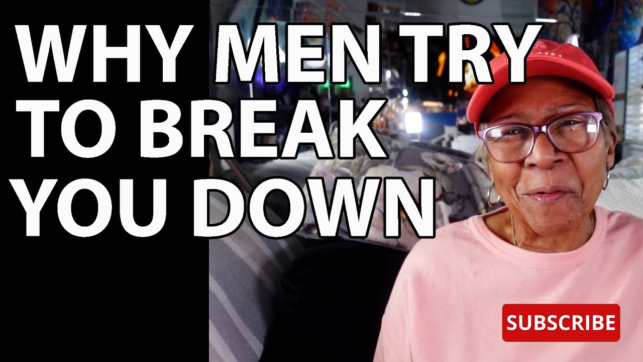WHY MEN TRY TO BREAK YOU DOWN: Relationship advice goals & tips
