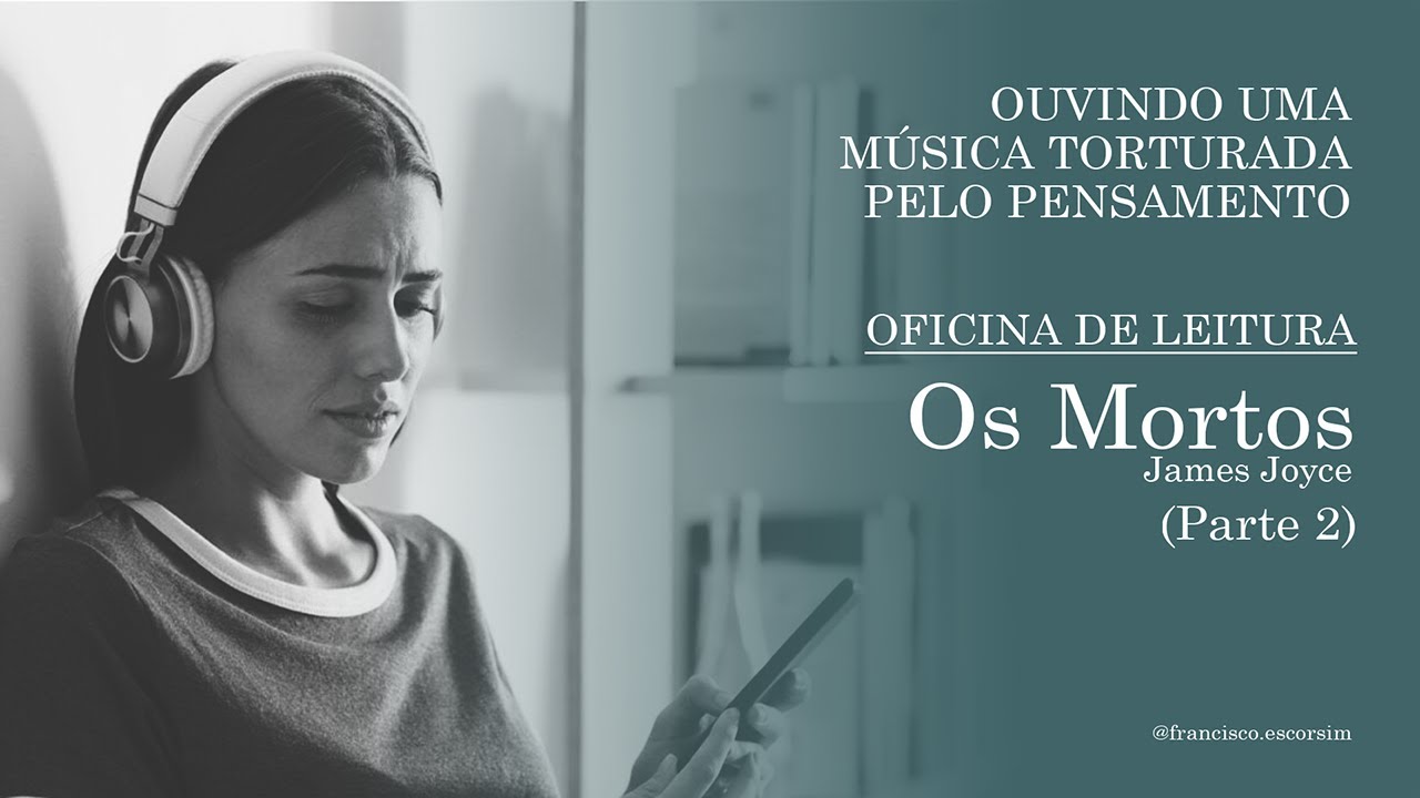 Ouvindo uma música torturada pelo pensamento | Oficina de Leitura de os Mortos - Parte 2