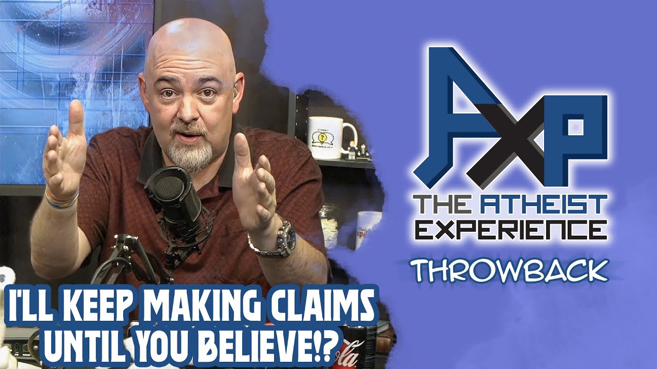 How Many Baseless Claims Will It Take For You To Believe In God? The Atheist Experience: Throwback