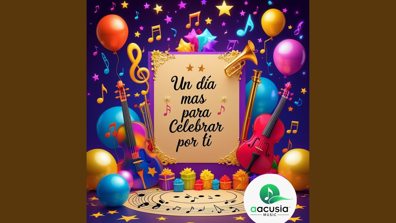 Un día mas para celebrar por ti Feliz cumpleaños AACUSIA MUSIC