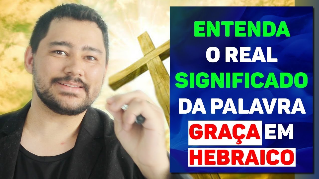 O Que Significa a Palavra Graça Em Hebraico | Exegese Da Palavra Graça Em Hebraico