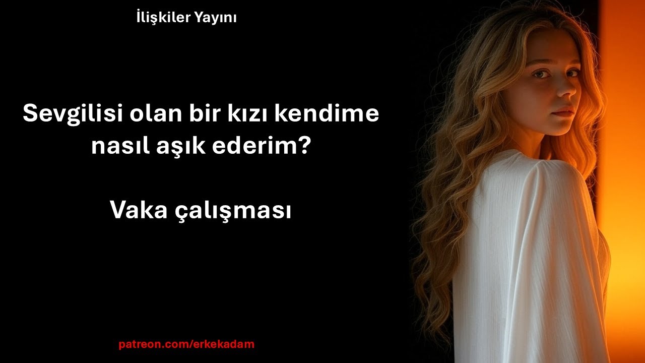Sevgilisi olan kızı kendime nasıl aşık ederim? - Vaka çalışması