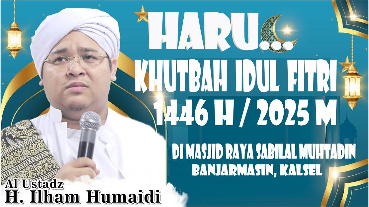 HARU.... KHUTBAH IDUL FITRI 1446 H / 2025 M || USTADZ KH. ILHAM HUMAIDI || 2025