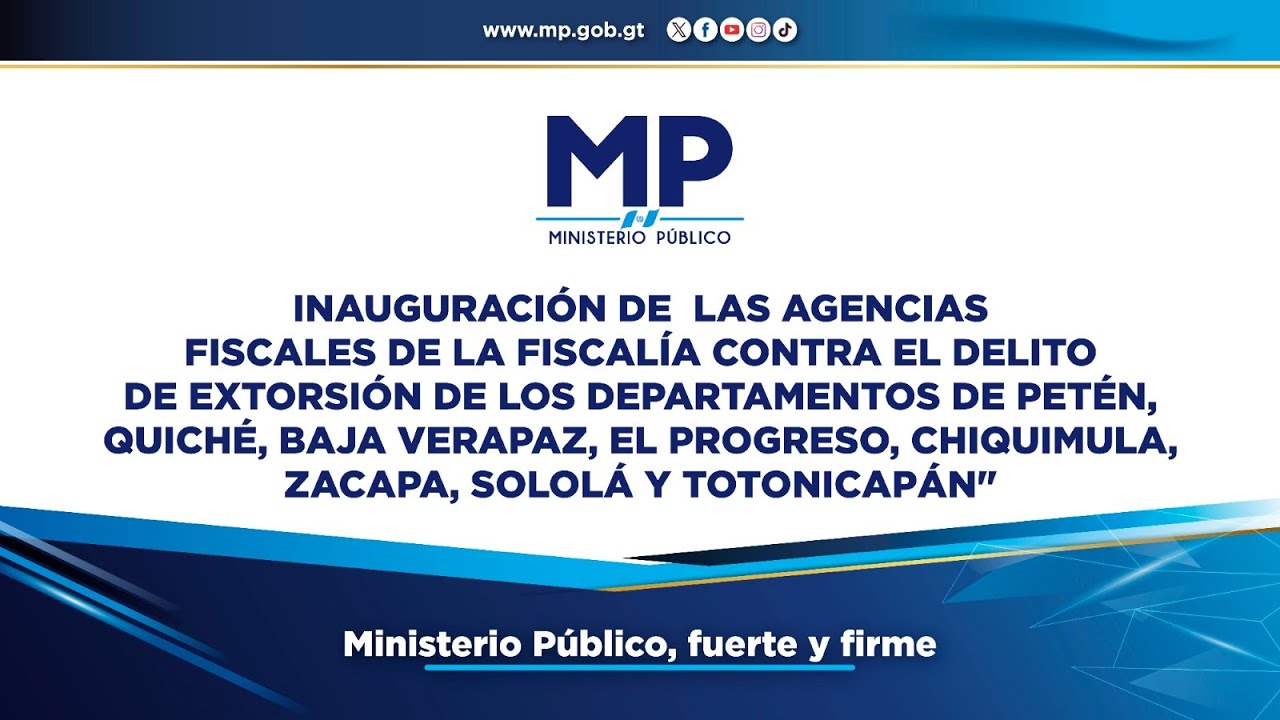 INAUGURACIÓN AGENCIAS FISCALES CONTRA EL DELITO DE EXTORSIÓN EN DEPARTAMENTOS DE GUATEMALA